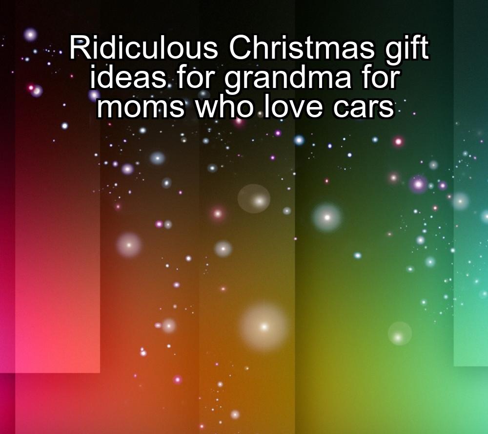 ridiculous-christmas-gift-ideas-for-grandma-for-moms-who-love-cars-1737335177-1