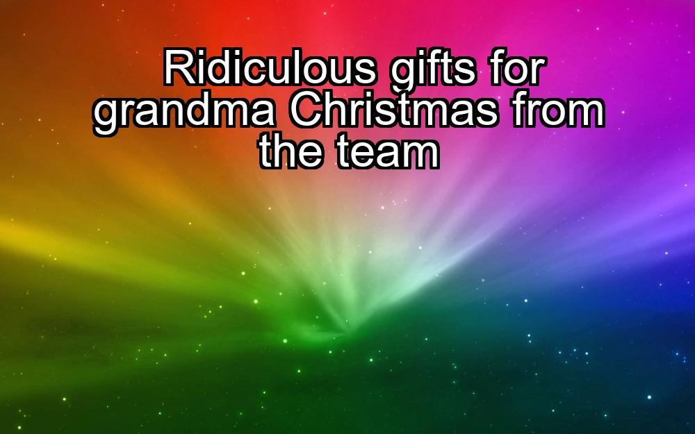 ridiculous-gifts-for-grandma-christmas-from-the-team-1737353502-1