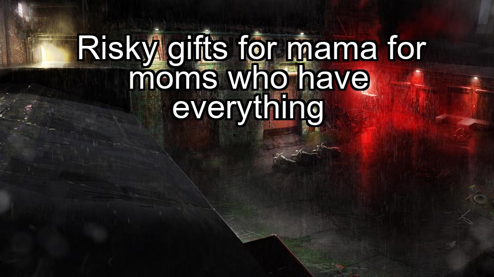 risky-gifts-for-mama-for-moms-who-have-everything-1737346814-1