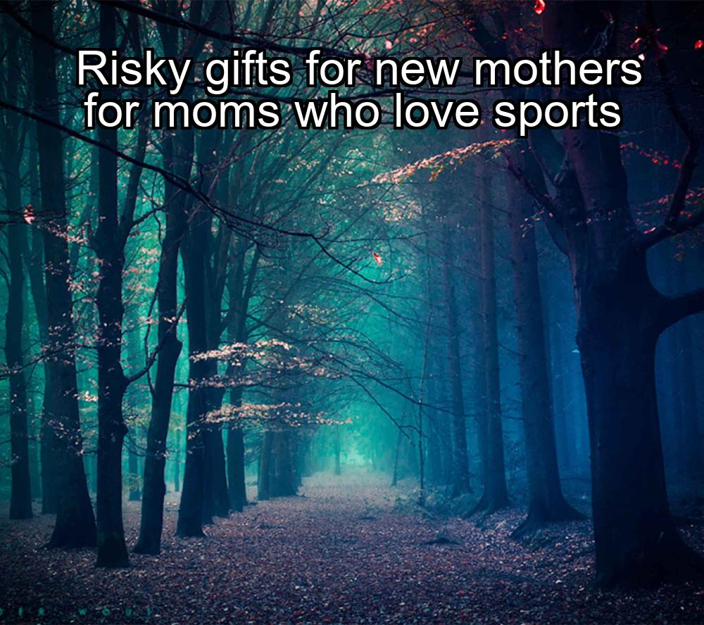 risky-gifts-for-new-mothers-for-moms-who-love-sports-1737469544-1