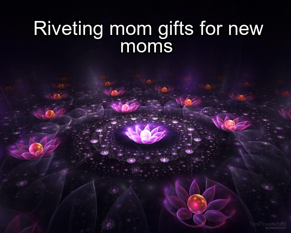 riveting-mom-gifts-for-new-moms-1737393853-1