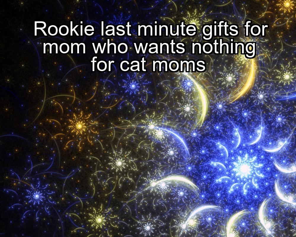 rookie-last-minute-gifts-for-mom-who-wants-nothing-for-cat-moms-1737440125-1