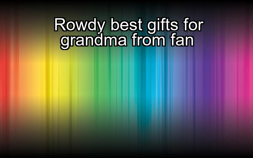 rowdy-best-gifts-for-grandma-from-fan-1737323111-1