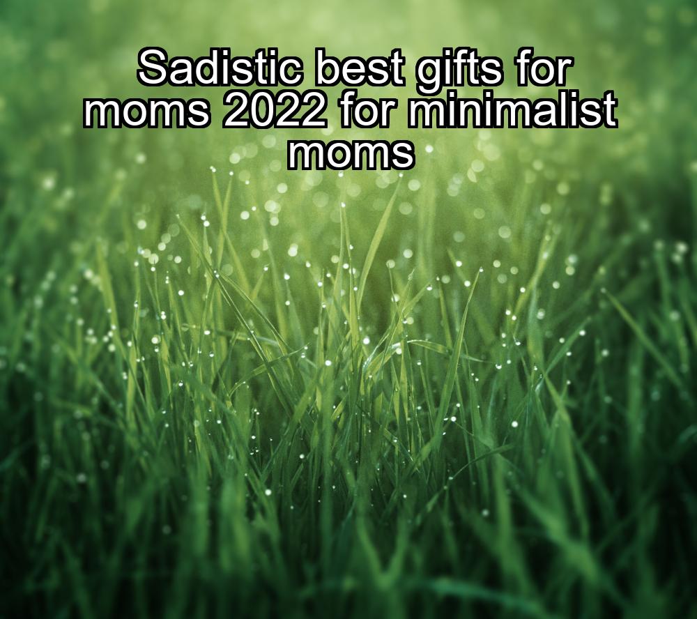 sadistic-best-gifts-for-moms-2022-for-minimalist-moms-1737461144-1