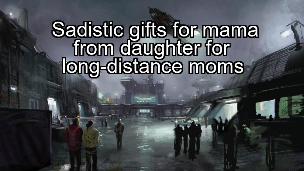 sadistic-gifts-for-mama-from-daughter-for-long-distance-moms-1737452164-1