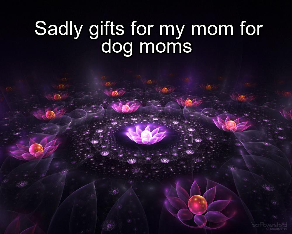 sadly-gifts-for-my-mom-for-dog-moms-1737428415-1