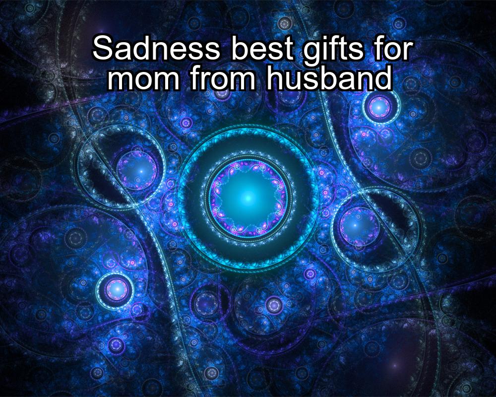 sadness-best-gifts-for-mom-from-husband-1737359154-1