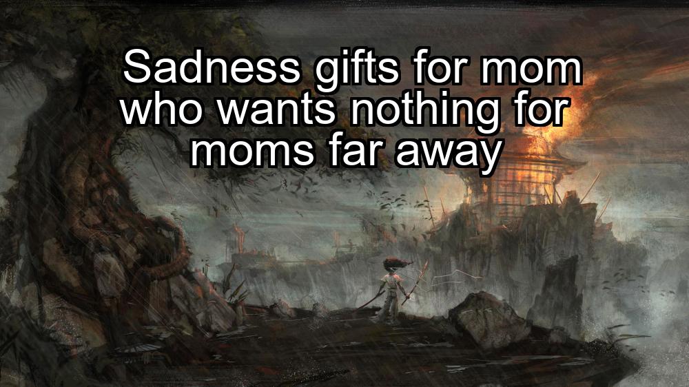 sadness-gifts-for-mom-who-wants-nothing-for-moms-far-away-1737472595-1