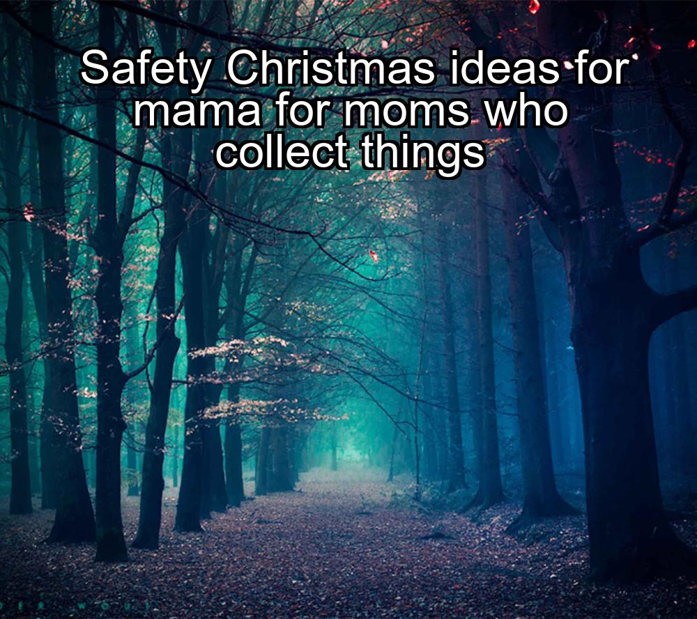 safety-christmas-ideas-for-mama-for-moms-who-collect-things-1737483028-1