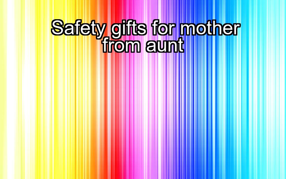 safety-gifts-for-mother-from-aunt-1737457893-1