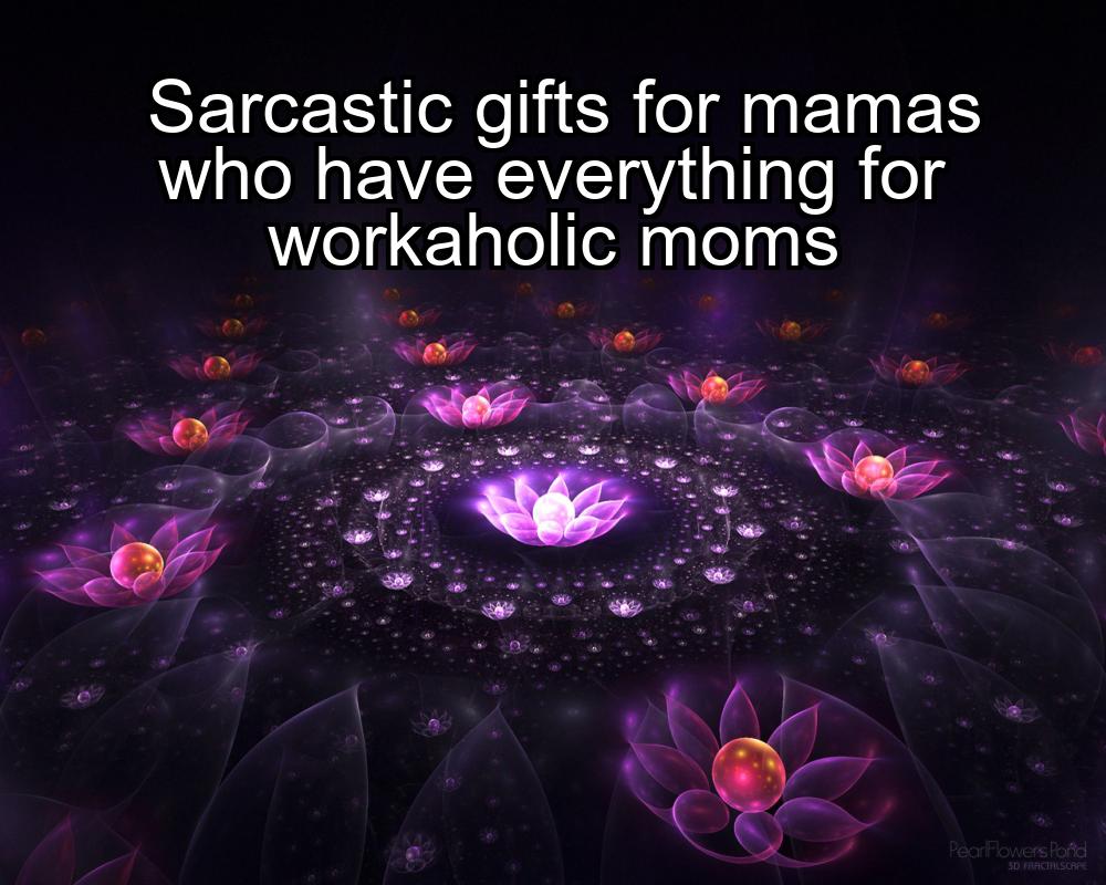 sarcastic-gifts-for-mamas-who-have-everything-for-workaholic-moms-1737450619-1