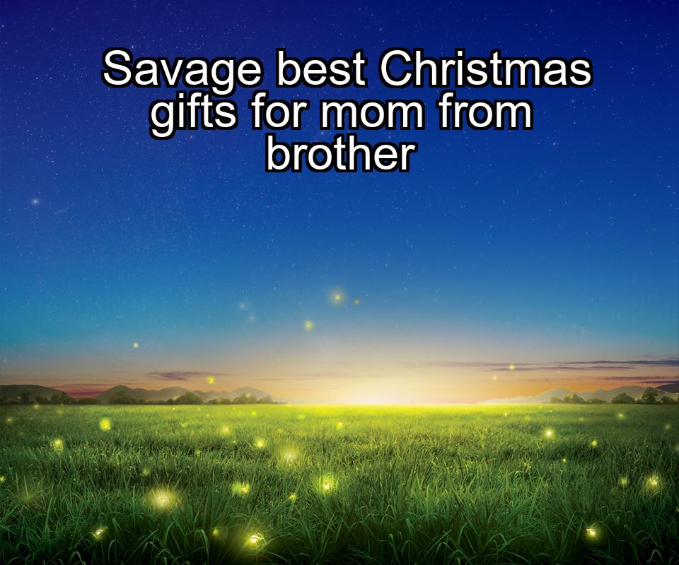 savage-best-christmas-gifts-for-mom-from-brother-1737450616-1