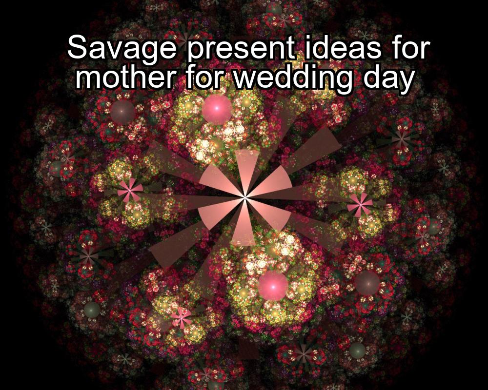 savage-present-ideas-for-mother-for-wedding-day-1737346820-1