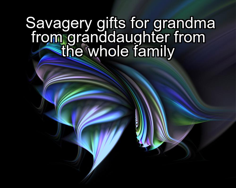 savagery-gifts-for-grandma-from-granddaughter-from-the-whole-family-1737480956-1