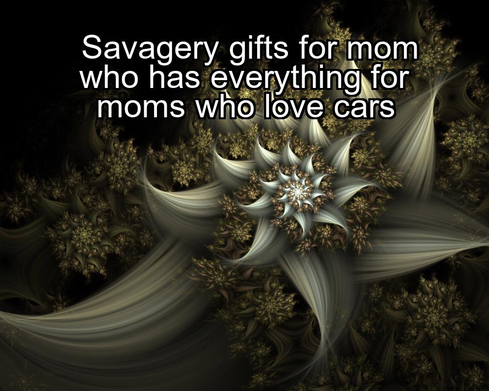 savagery-gifts-for-mom-who-has-everything-for-moms-who-love-cars-1737352261-1