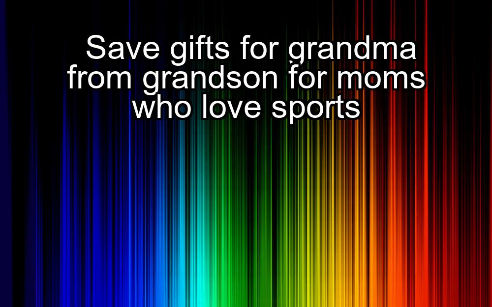 save-gifts-for-grandma-from-grandson-for-moms-who-love-sports-1737351925-1