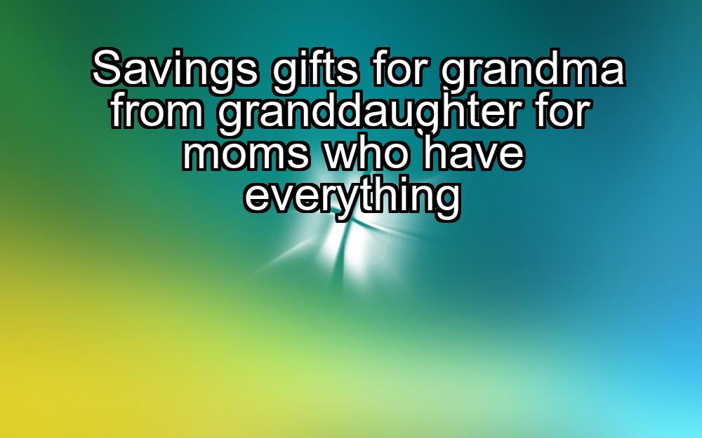 savings-gifts-for-grandma-from-granddaughter-for-moms-who-have-everything-1737419829-1