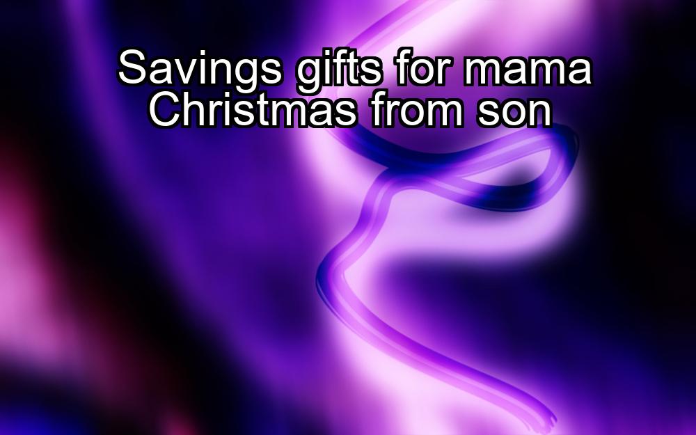 savings-gifts-for-mama-christmas-from-son-1737485994-1