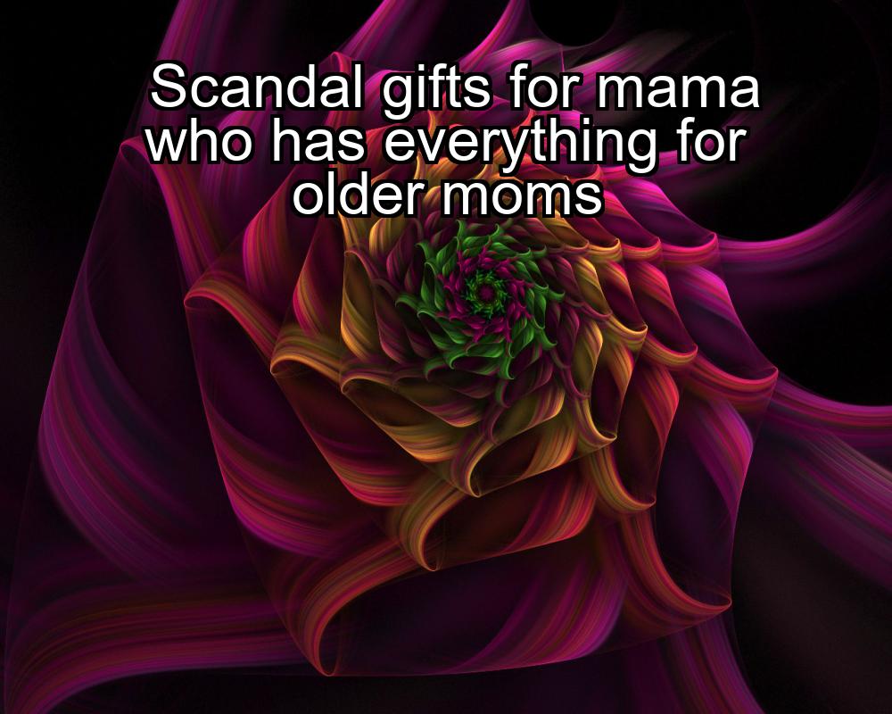 scandal-gifts-for-mama-who-has-everything-for-older-moms-1737425527-1