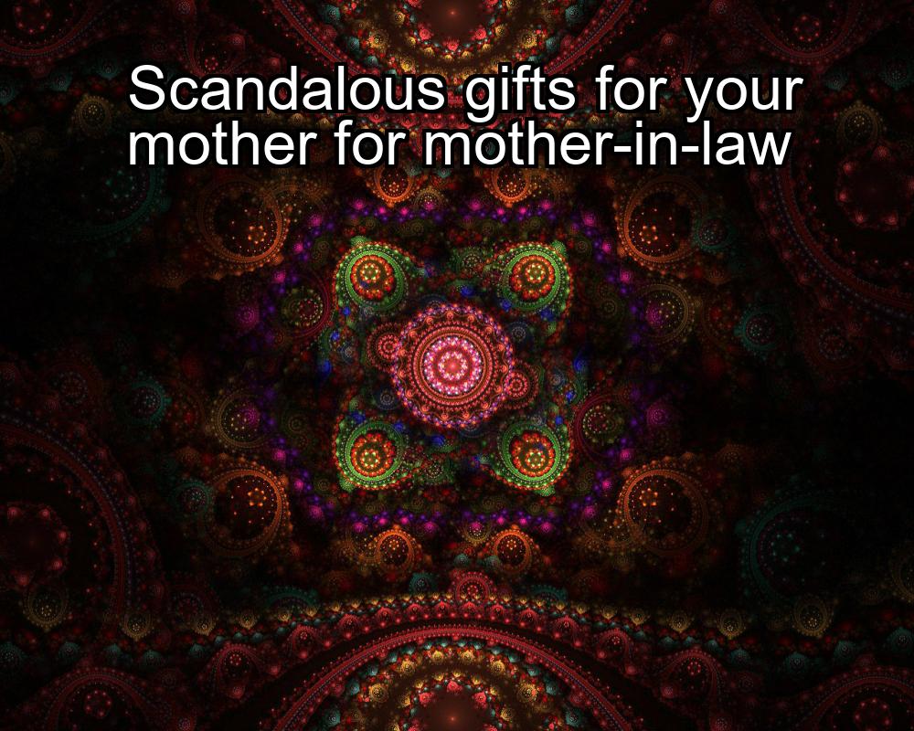 scandalous-gifts-for-your-mother-for-mother-in-law-1737339807-1