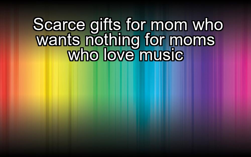 scarce-gifts-for-mom-who-wants-nothing-for-moms-who-love-music-1737357340-1