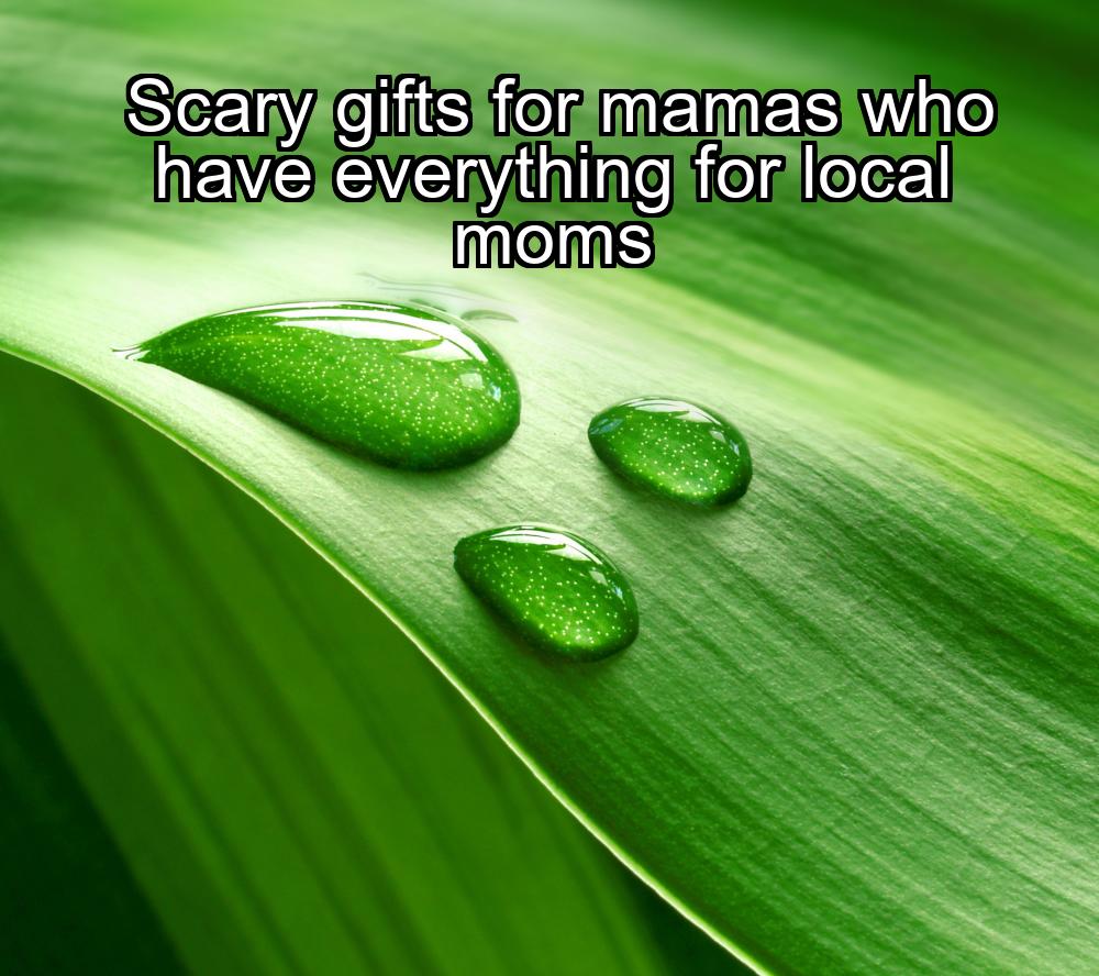 scary-gifts-for-mamas-who-have-everything-for-local-moms-1737377217-1