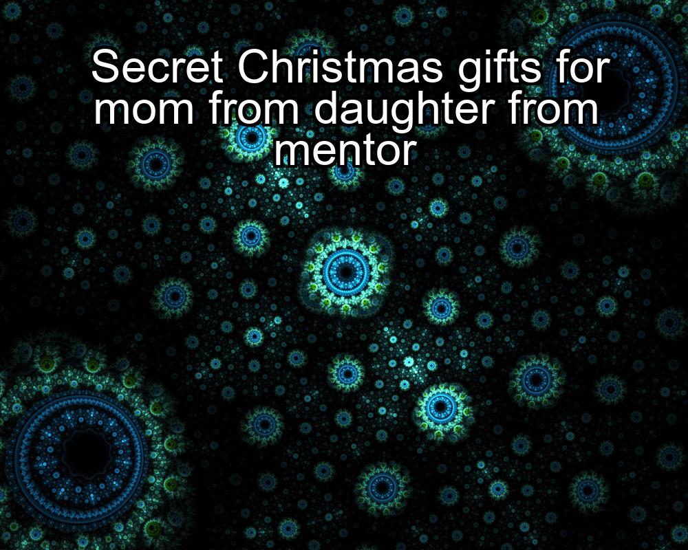 secret-christmas-gifts-for-mom-from-daughter-from-mentor-1737466893-1