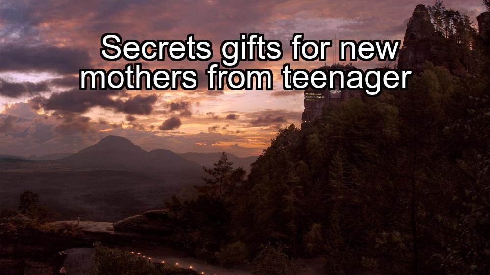 secrets-gifts-for-new-mothers-from-teenager-1737362171-1