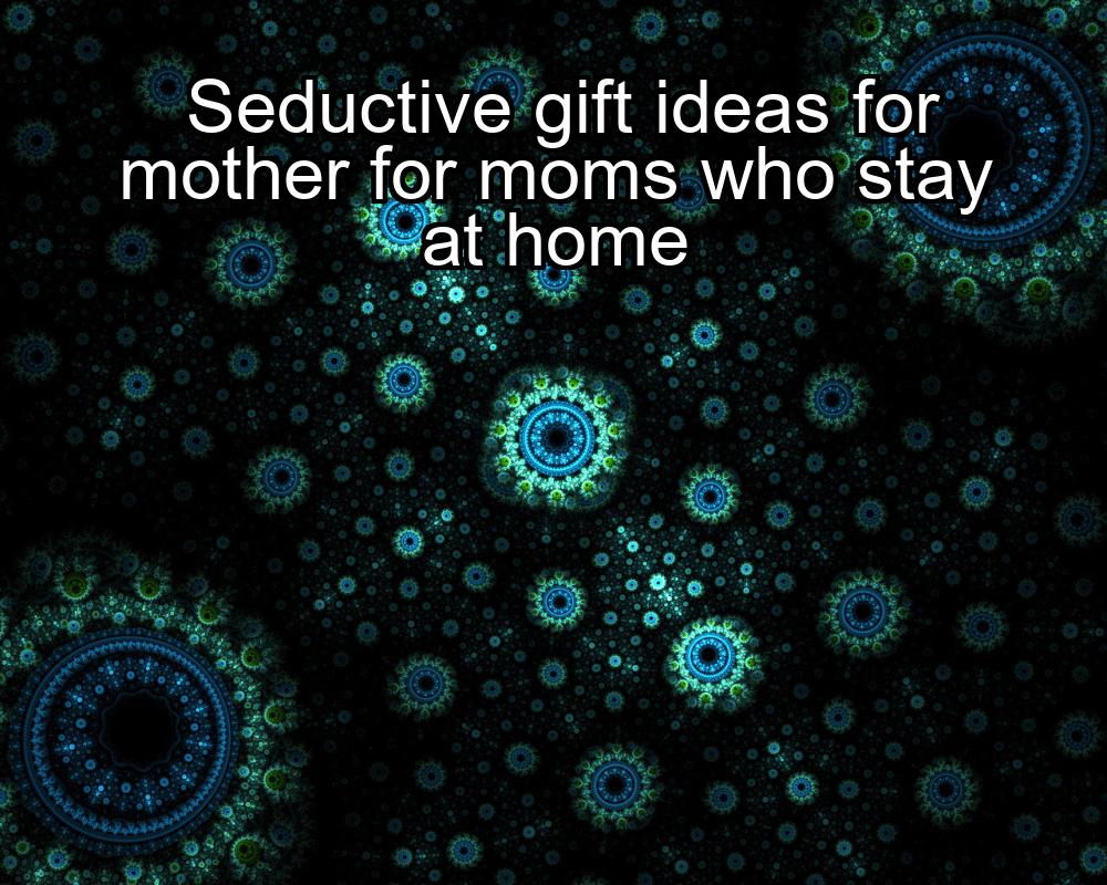 seductive-gift-ideas-for-mother-for-moms-who-stay-at-home-1737355832-1