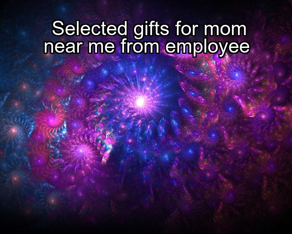 selected-gifts-for-mom-near-me-from-employee-1737340581-1