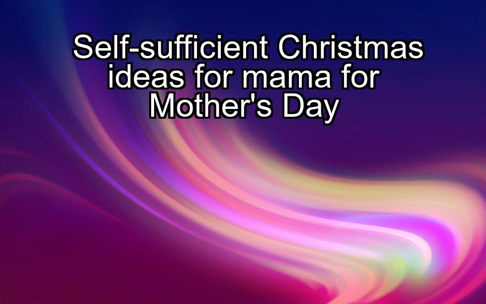 self-sufficient-christmas-ideas-for-mama-for-mothers-day-1737380783-1