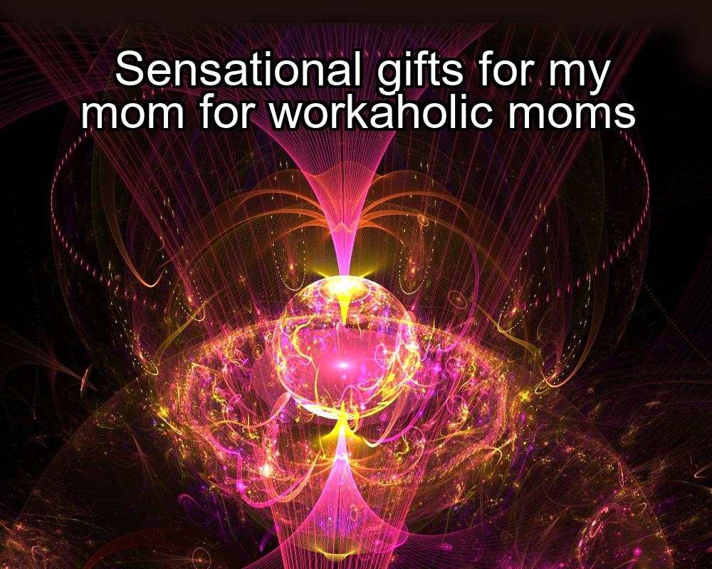 sensational-gifts-for-my-mom-for-workaholic-moms-1737401841-1