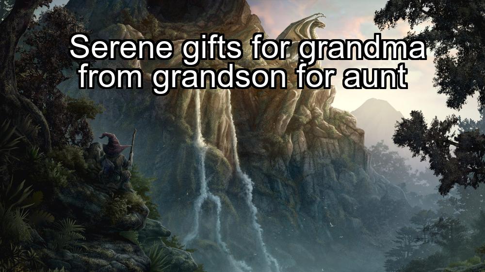 serene-gifts-for-grandma-from-grandson-for-aunt-1737475053-1