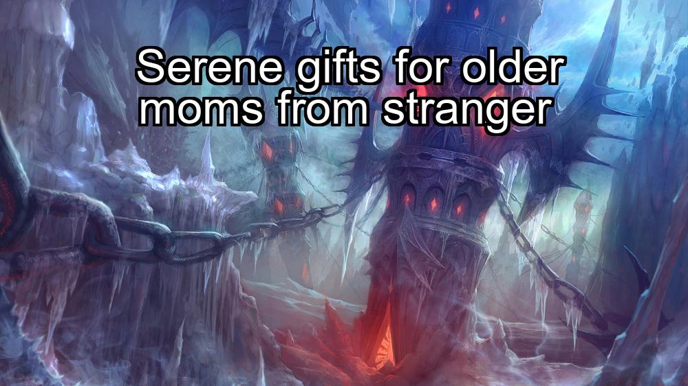 serene-gifts-for-older-moms-from-stranger-1737330651-1