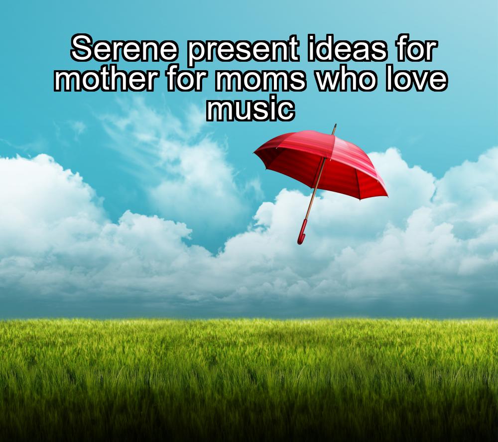 serene-present-ideas-for-mother-for-moms-who-love-music-1737441956-1