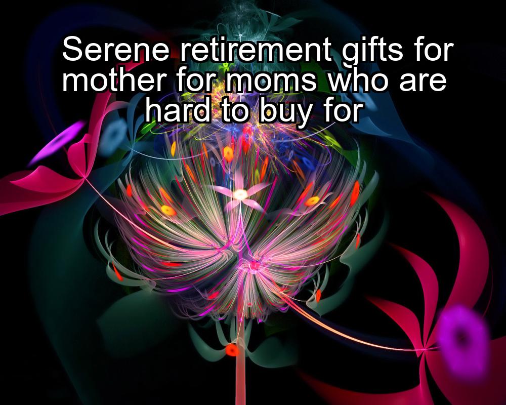 serene-retirement-gifts-for-mother-for-moms-who-are-hard-to-buy-for-1737371420-1