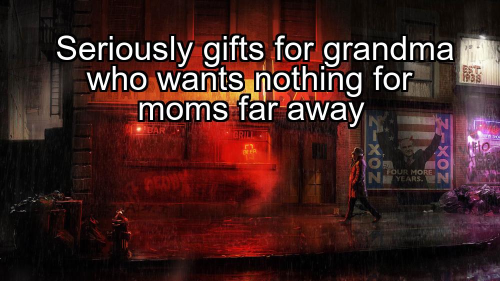 seriously-gifts-for-grandma-who-wants-nothing-for-moms-far-away-1737464129-1