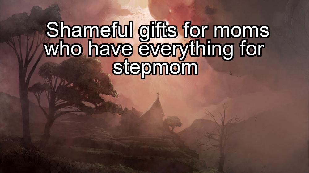 shameful-gifts-for-moms-who-have-everything-for-stepmom-1737354640-1