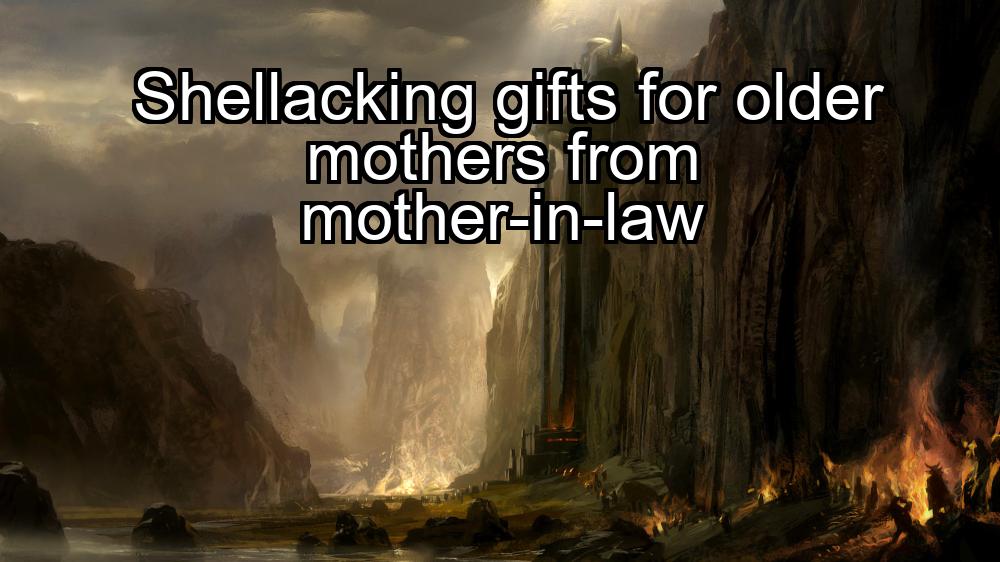 shellacking-gifts-for-older-mothers-from-mother-in-law-1737358811-1