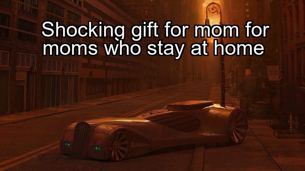 shocking-gift-for-mom-for-moms-who-stay-at-home-1737355833-1