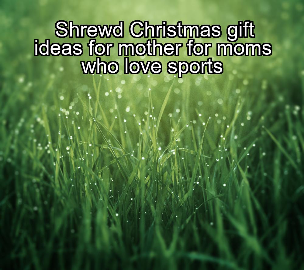 shrewd-christmas-gift-ideas-for-mother-for-moms-who-love-sports-1737450626-1