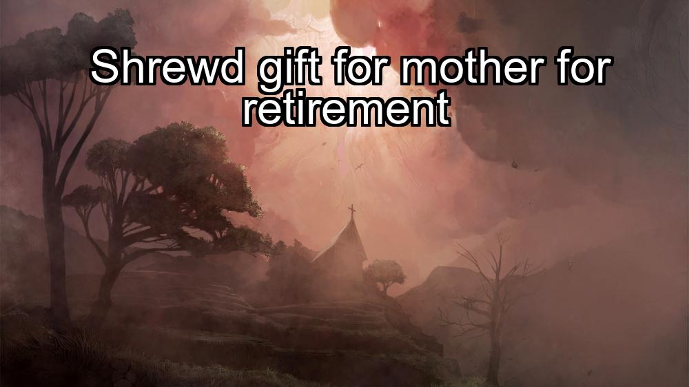 shrewd-gift-for-mother-for-retirement-1737365732-1