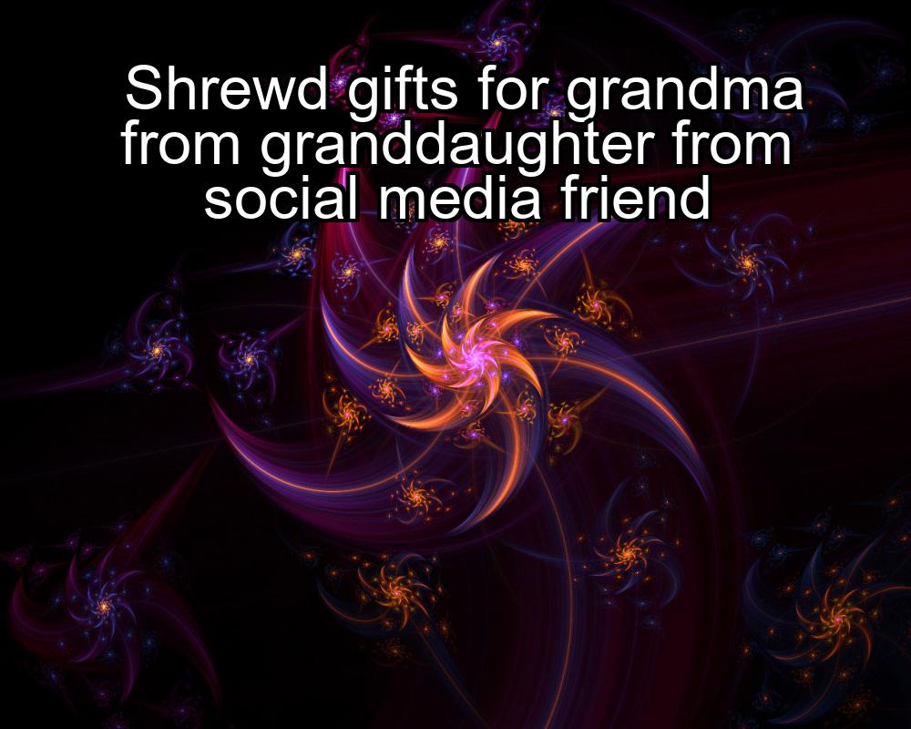 shrewd-gifts-for-grandma-from-granddaughter-from-social-media-friend-1737475912-1