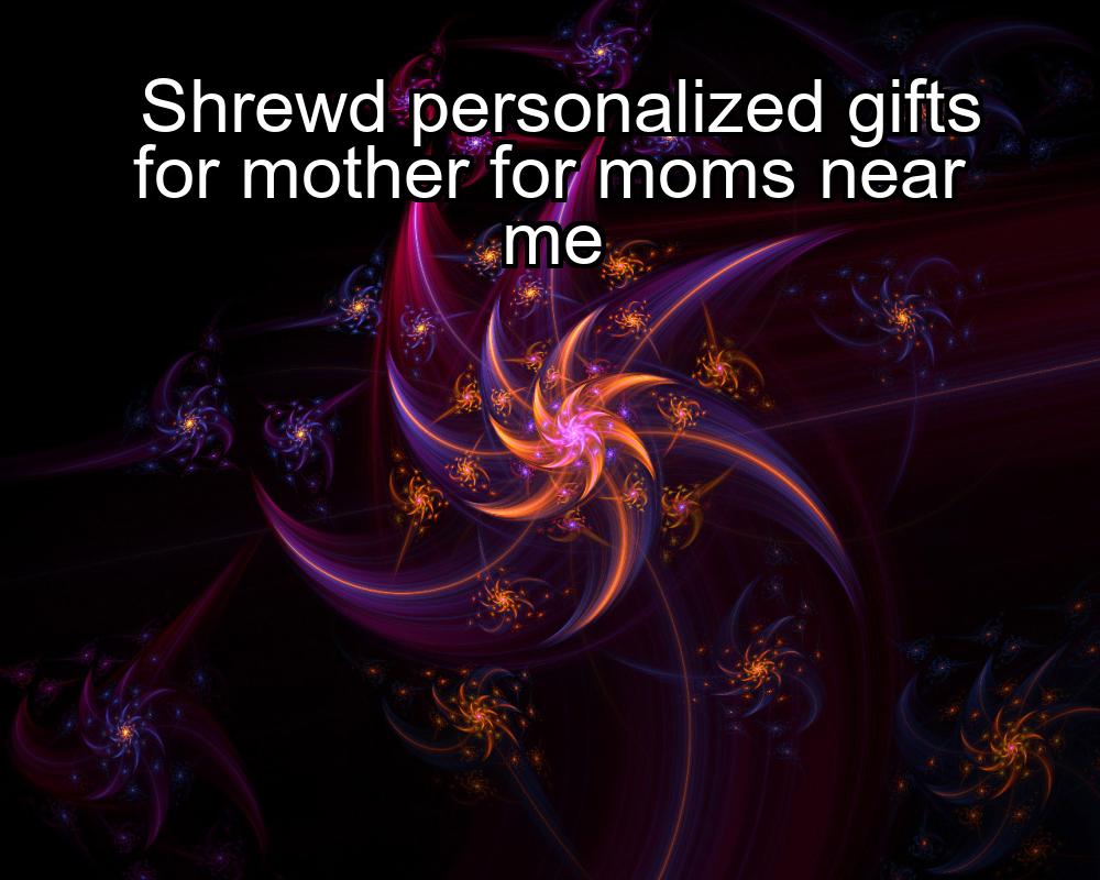 shrewd-personalized-gifts-for-mother-for-moms-near-me-1737462641-1