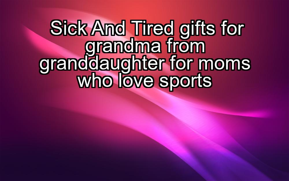 sick-and-tired-gifts-for-grandma-from-granddaughter-for-moms-who-love-sports-1737357343-1