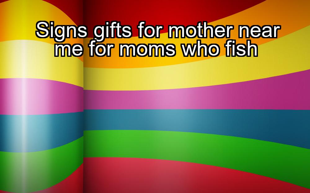 signs-gifts-for-mother-near-me-for-moms-who-fish-1737391845-1