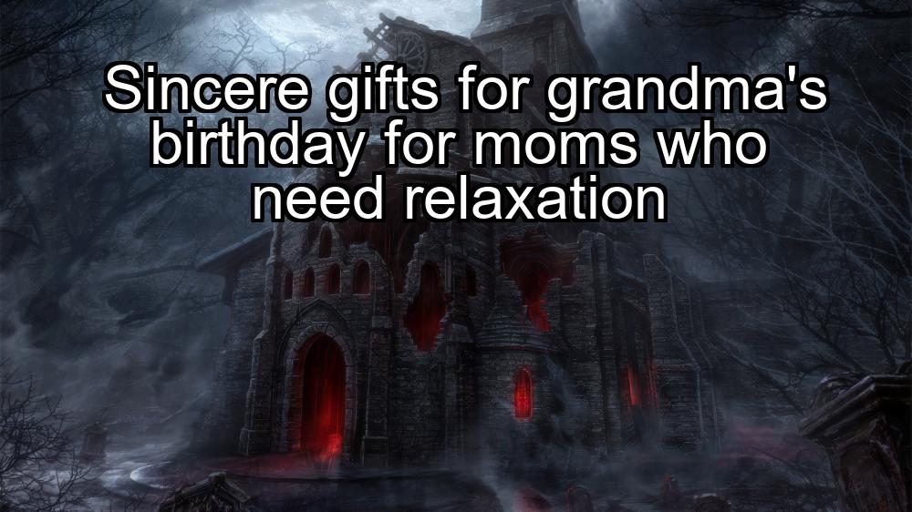 sincere-gifts-for-grandmas-birthday-for-moms-who-need-relaxation-1737453934-1