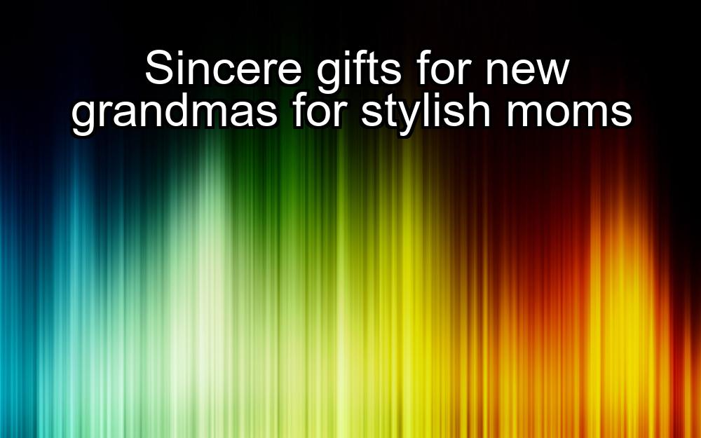 sincere-gifts-for-new-grandmas-for-stylish-moms-1737469903-1