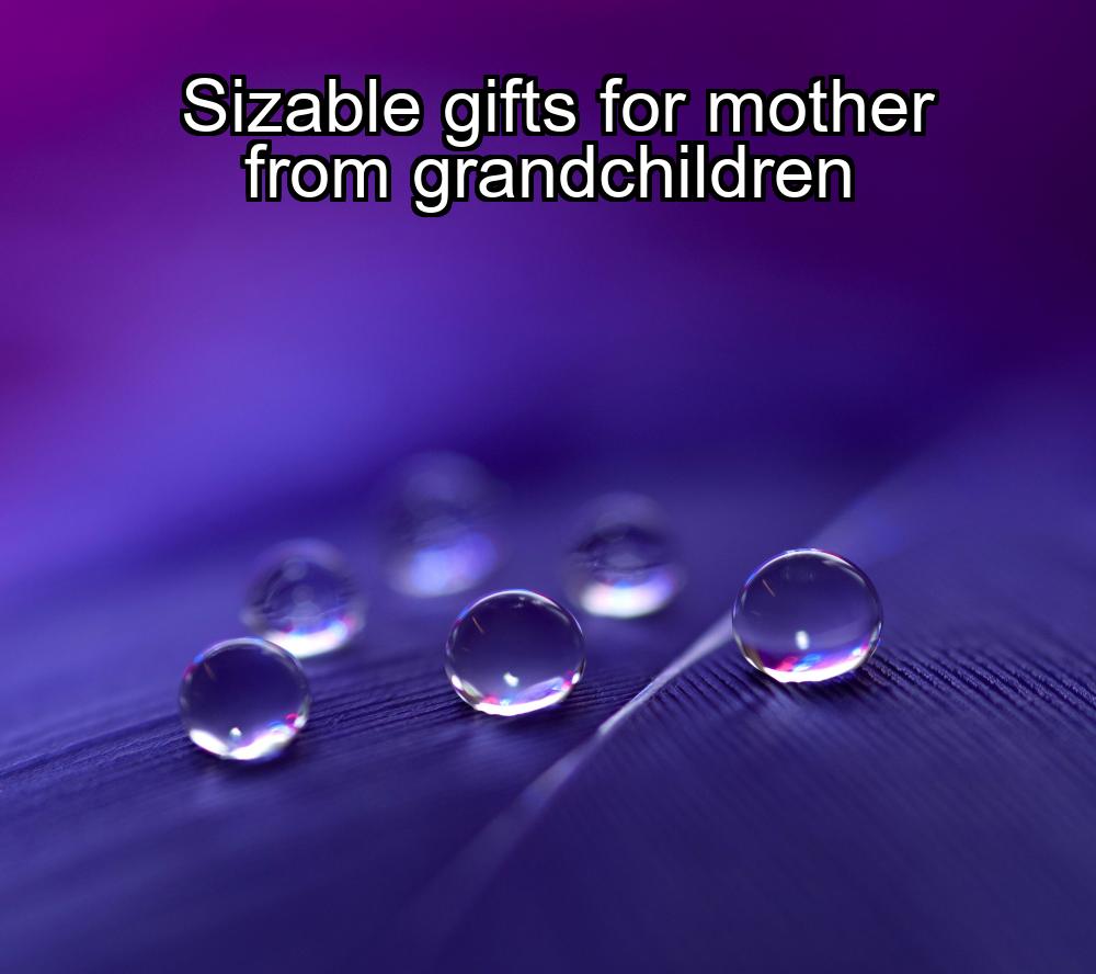 sizable-gifts-for-mother-from-grandchildren-1737344779-1