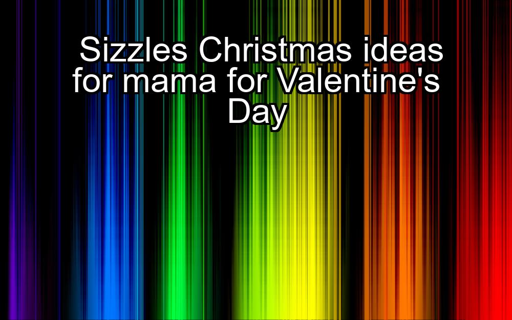 sizzles-christmas-ideas-for-mama-for-valentines-day-1737367865-1